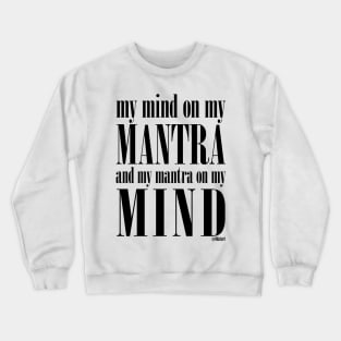 Got My Mind on my Mantra, and my Mantra on my Mind Crewneck Sweatshirt